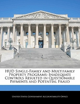 HUD Single-Family and Multifamily Property Programs: Inadequate Controls Resulted in Questionable Payments and Potential Fraud by United States Government Accountability