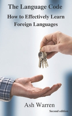 The Language Code: How to Effectively Learn Foreign Languages by Warren, Ash