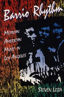 Barrio Rhythm: Mexican American Music in Los Angeles by Loza, Steven