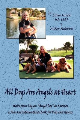 All Dogs Are Angels at Heart: Make Your Dog an Angel Dog in 5 Weeks, a Fun and Informative Book for Kids and Adults by Tonick, Eileen