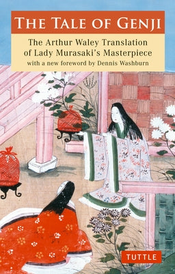 The Tale of Genji: The Arthur Waley Translation of Lady Murasaki's Masterpiece with a New Foreword by Dennis Washburn by Shikibu, Murasaki