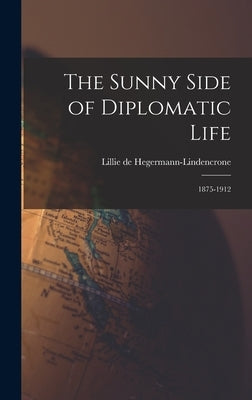 The Sunny Side of Diplomatic Life: 1875-1912 by de Hegermann-Lindencrone, Lillie