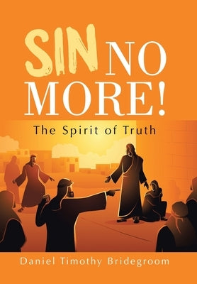 Sin No More!: The Spirit of Truth by Bridegroom, Daniel Timothy