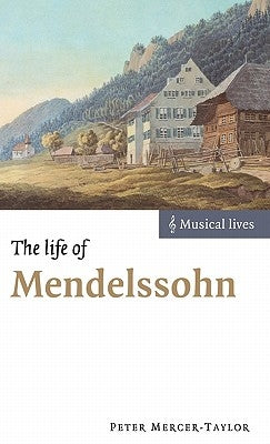 The Life of Mendelssohn by Mercer-Taylor, Peter