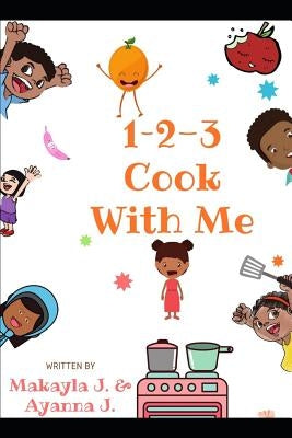 1-2-3 Cook With Me: Plant-Based Recipes For Kids By Kids by J, Mychelle