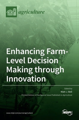 Enhancing Farm-Level Decision Making through Innovation by J. Bell, Matt