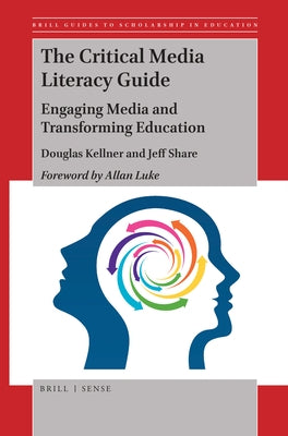 The Critical Media Literacy Guide: Engaging Media and Transforming Education by Kellner