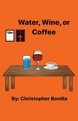 Water, Wine, or Coffee by Bonilla, Christopher