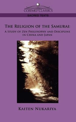 The Religion of the Samurai: A Study of Zen Philosophy and Discipline in China and Japan by Nukariya, Kaiten