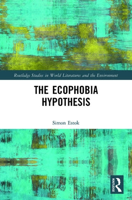 The Ecophobia Hypothesis by Estok, Simon C.