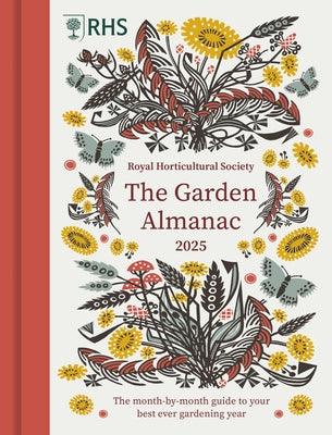 Rhs the Garden Almanac 2025: The Month-By-Month Guide to Your Best Ever Gardening Year by Royal Horticultural Society