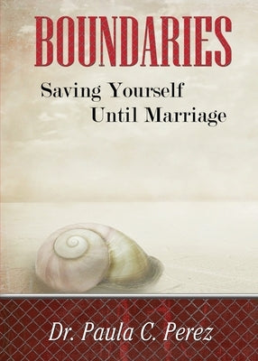 Boundaries: Saving Yourself Until Marriage by Perez, Paula C.