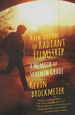 A Few Seconds of Radiant Filmstrip: A Memoir of Seventh Grade by Brockmeier, Kevin