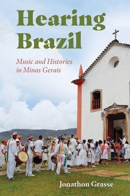 Hearing Brazil: Music and Histories in Minas Gerais by Grasse, Jonathon