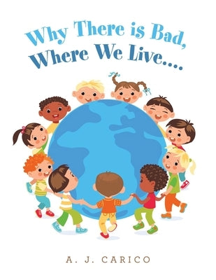 Why There Is Bad, Where We Live.... by Carico, A. J.