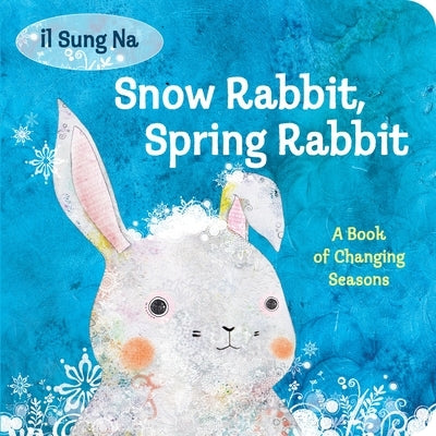 Snow Rabbit, Spring Rabbit: A Book of Changing Seasons by Na, Il Sung