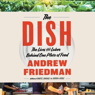 The Dish: The Lives and Labor Behind One Plate of Food by Friedman, Andrew