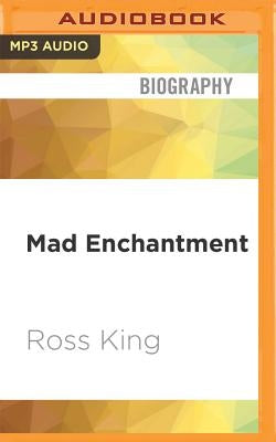 Mad Enchantment: Claude Monet and the Painting of the Water Lilies by King, Ross