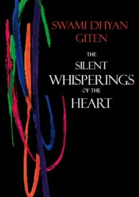 The Silent Whisperings of the Heart: An Introduction to Giten's Approach to Life by Giten, Swami Dhyan