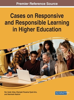 Cases on Responsive and Responsible Learning in Higher Education by Alias, Nor Aziah