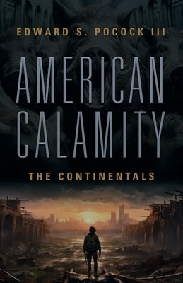 American Calamity: The Continentals by Pocock, Edward S., III