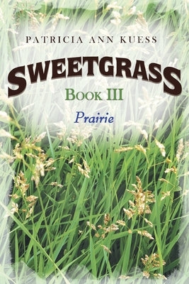 Sweetgrass: Book III: Prairie by Kuess, Patricia Ann