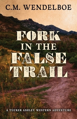 Fork in the False Trail by Wendelboe, C. M.