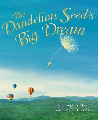 The Dandelion Seed's Big Dream by Anthony, Joseph