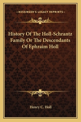 History Of The Holl-Schrantz Family Or The Descendants Of Ephraim Holl by Holl, Henry C.