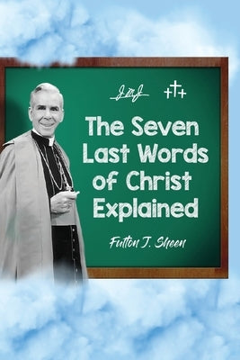 The Seven Last Words of Christ Explained by Sheen, Fulton J.