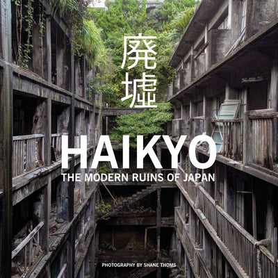 Haikyo: The Modern Ruins of Japan by Thoms, Shane