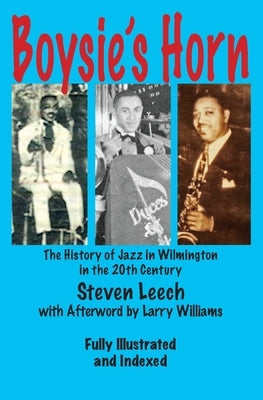 Boysie's Horn: The History of Jazz in Wilmington in the 20th Century by Leech, Steven