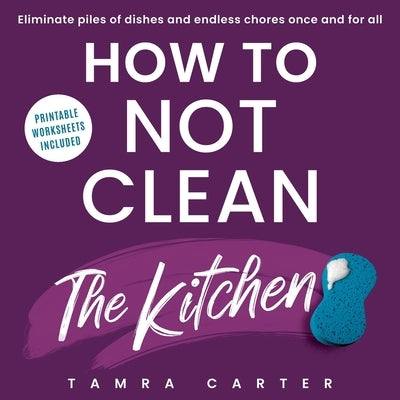 How to Not Clean the Kitchen by Carter, Tamra