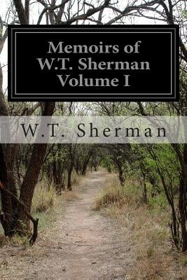 Memoirs of W.T. Sherman Volume I by Sherman, W. T.