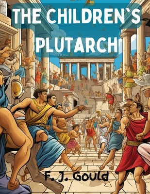 The Children's Plutarch: Tales of the Greeks by F J Gould