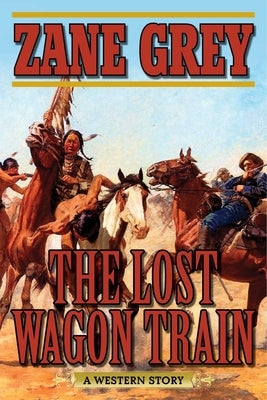 The Lost Wagon Train: A Western Story by Grey, Zane