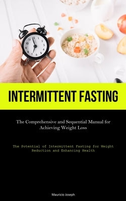 Intermittent Fasting: The Comprehensive and Sequential Manual for Achieving Weight Loss (The Potential of Intermittent Fasting for Weight Re by Joseph, Mauricio