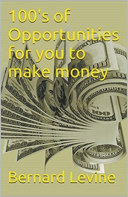 100's of Opportunities for You to Make Money by Levine, Bernard