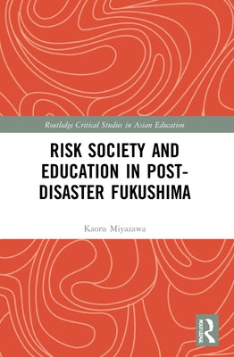 Risk Society and Education in Post-Disaster Fukushima by Miyazawa, Kaoru