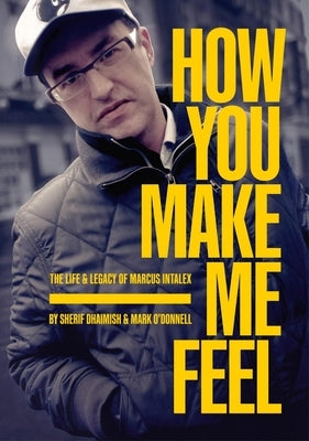 How You Make Me Feel: The Life and Legacy of Marcus Intalex by Dhaimish, Sherif