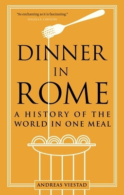 Dinner in Rome: A History of the World in One Meal by Viestad, Andreas