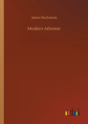 Modern Atheism by Buchanan, James