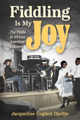 Fiddling Is My Joy: The Fiddle in African American Culture by Djedje, Jacqueline Cogdell