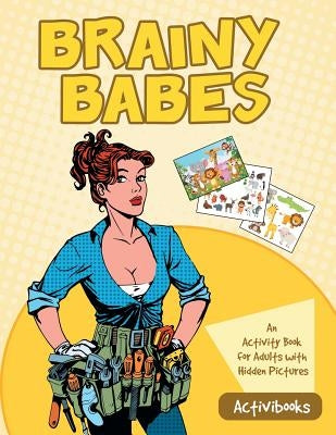 Brainy Babes: An Activity Book for Adults with Hidden Pictures by Activibooks