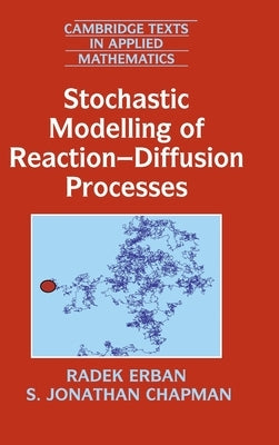 Stochastic Modelling of Reaction-Diffusion Processes by Erban, Radek