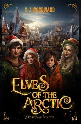 Elves of the Arctic: A Christmas Encounter by Woodward, S. J.