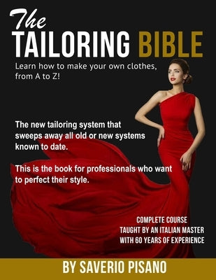 THE TAILORING BIBLE - Learn how to make your own clothes, from A to Z!: Complete Course * Taught by an Italian master with 60 years of experience * Be by Pisano, Saverio