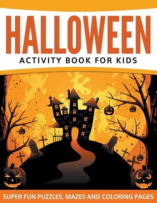 Halloween Activity Book For Kids: Super Fun Puzzles, Mazes and Coloring Pages by Speedy Publishing LLC