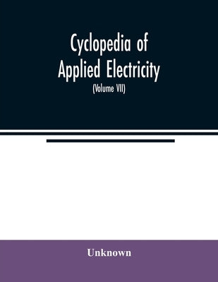 Cyclopedia of applied electricity: a general reference work on direct-current generators and motors, storage batteries, electrochemistry, welding, ele by Unknown