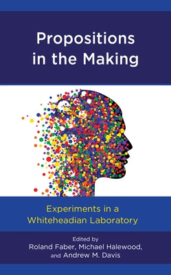 Propositions in the Making: Experiments in a Whiteheadian Laboratory by Faber, Roland